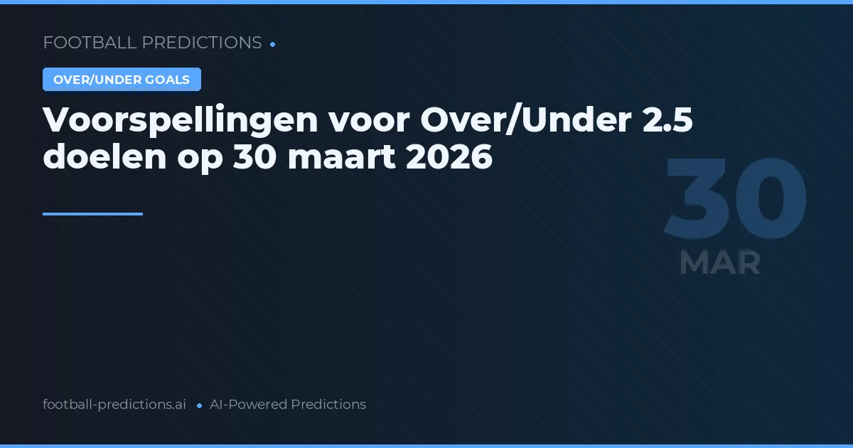 Voorspellingen voor Over/Under 2.5 doelen op 30 maart 2026