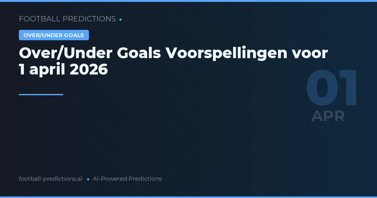 Over/Under Goals Voorspellingen voor 1 april 2026