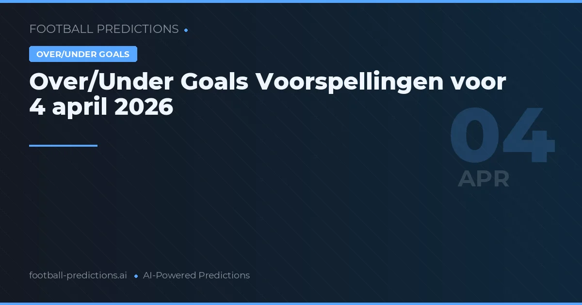Over/Under Goals Voorspellingen voor 4 april 2026
