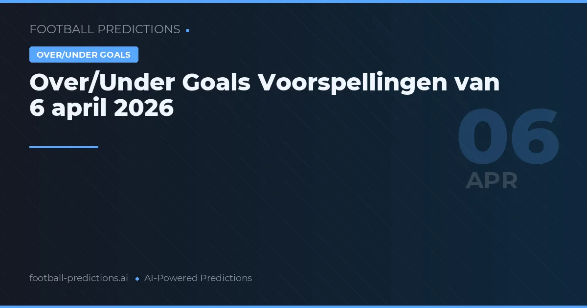 Over/Under Goals Voorspellingen van 6 april 2026