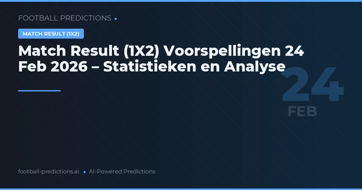 Match Result (1X2) Voorspellingen 24 Feb 2026 – Statistieken en Analyse