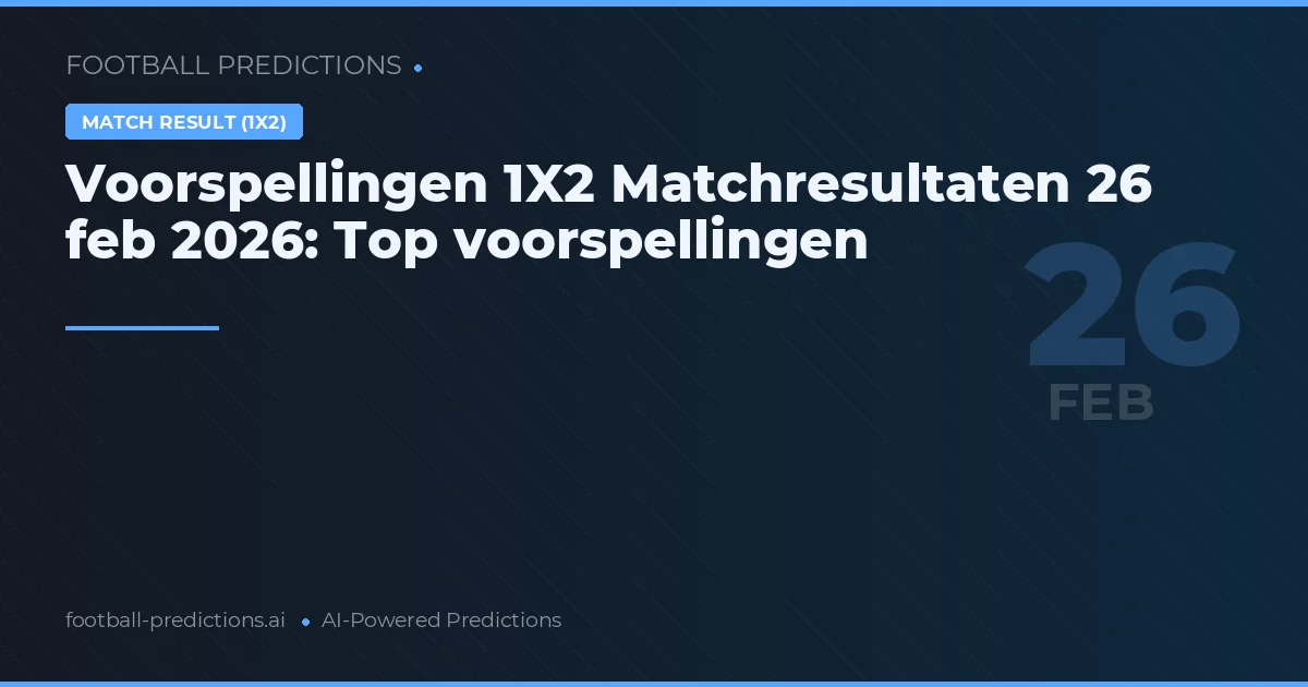 Voorspellingen 1X2 Matchresultaten 26 feb 2026: Top voorspellingen