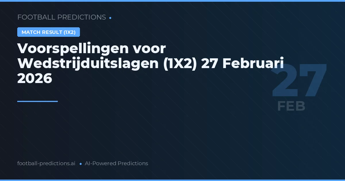 Voorspellingen voor Wedstrijduitslagen (1X2) 27 Februari 2026