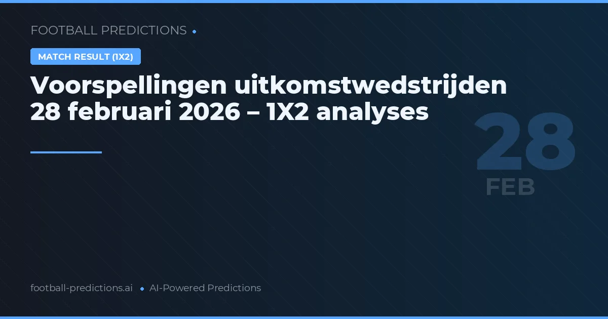 Voorspellingen uitkomstwedstrijden 28 februari 2026 – 1X2 analyses