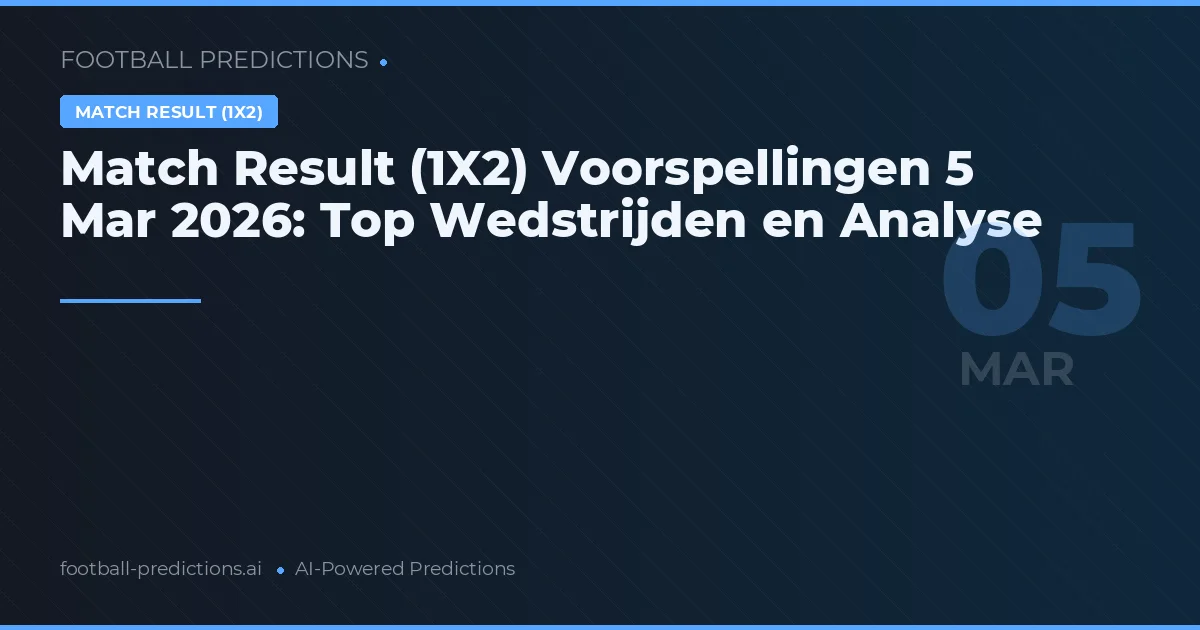 Match Result (1X2) Voorspellingen 5 Mar 2026: Top Wedstrijden en Analyse
