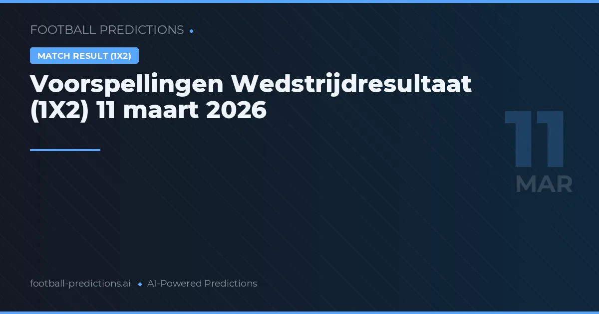 Voorspellingen Wedstrijdresultaat (1X2) 11 maart 2026