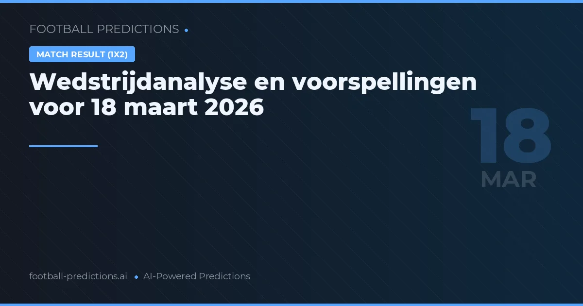 Wedstrijdanalyse en voorspellingen voor 18 maart 2026
