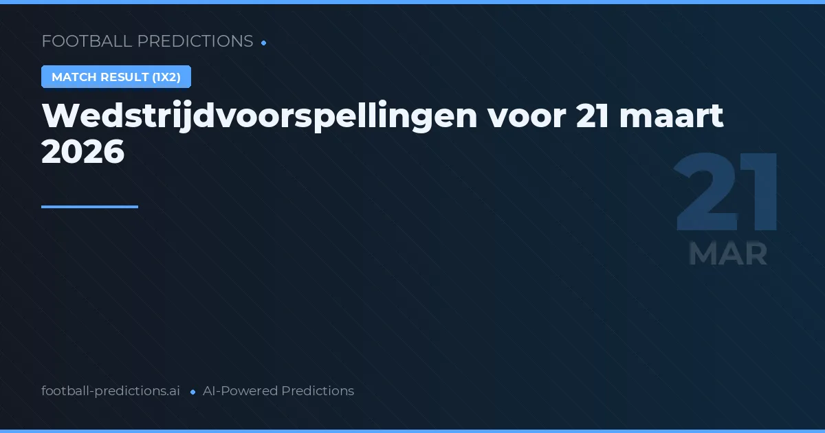 Wedstrijdvoorspellingen voor 21 maart 2026