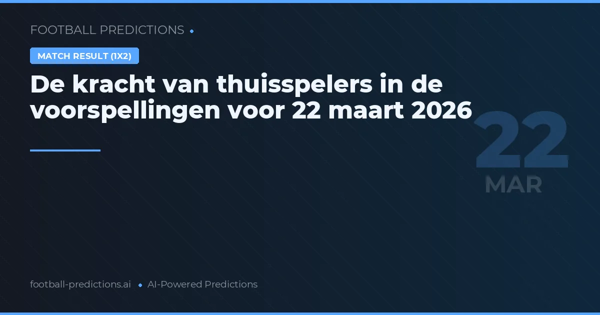 De kracht van thuisspelers in de voorspellingen voor 22 maart 2026
