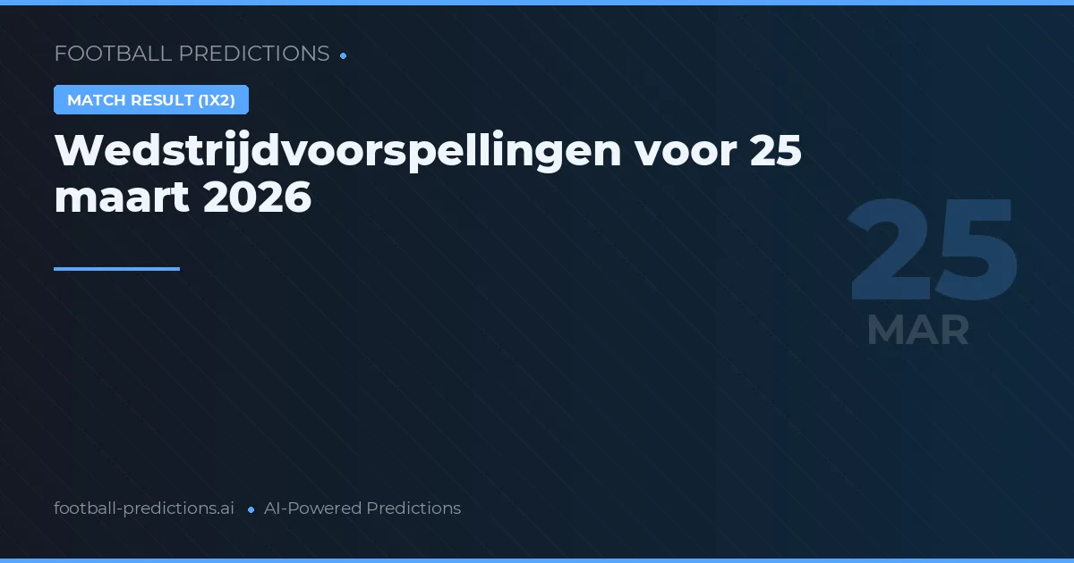 Wedstrijdvoorspellingen voor 25 maart 2026