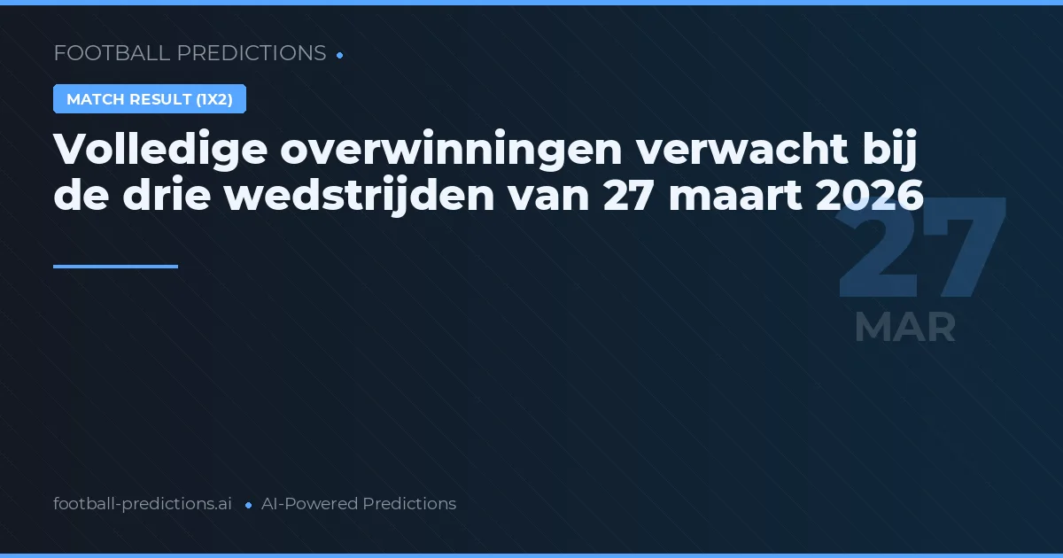 Volledige overwinningen verwacht bij de drie wedstrijden van 27 maart 2026