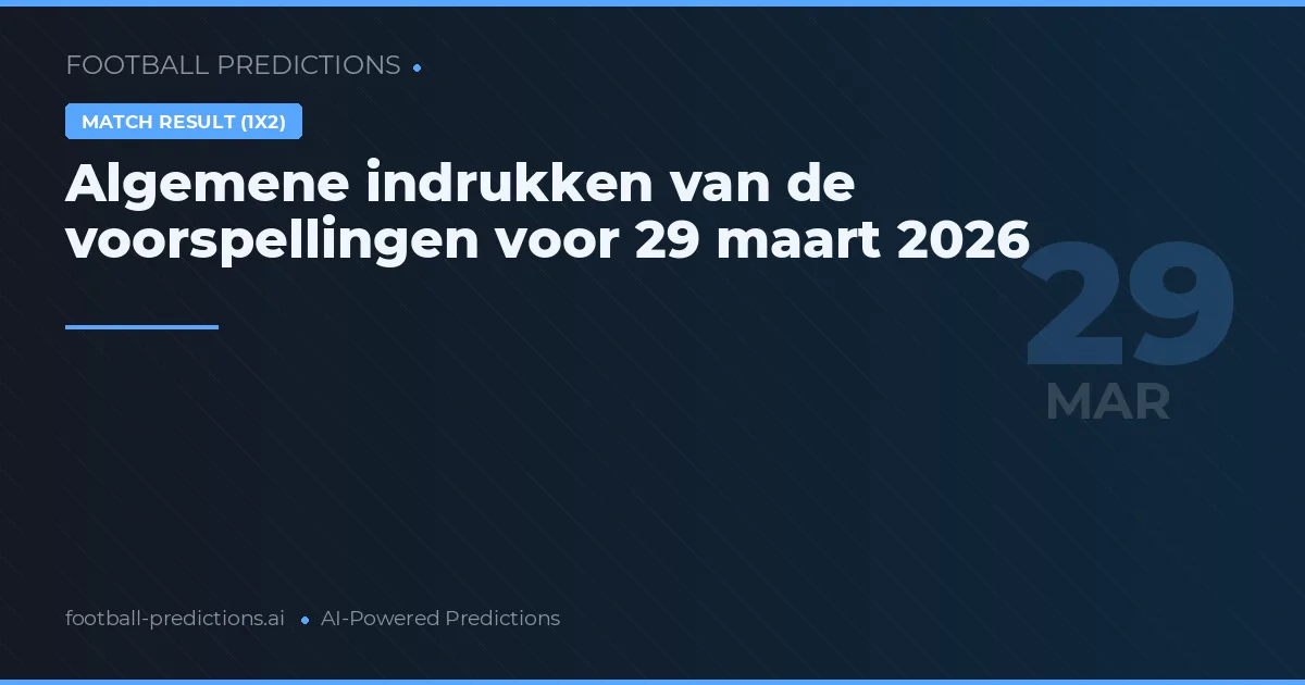 Algemene indrukken van de voorspellingen voor 29 maart 2026