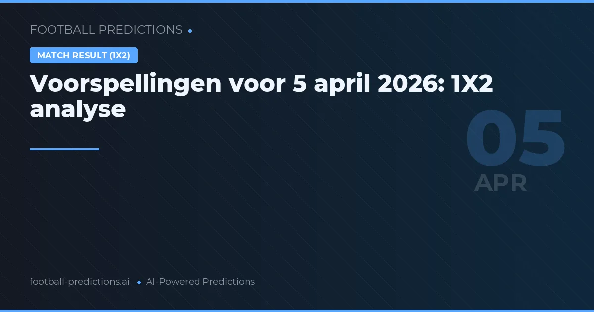 Voorspellingen voor 5 april 2026: 1X2 analyse