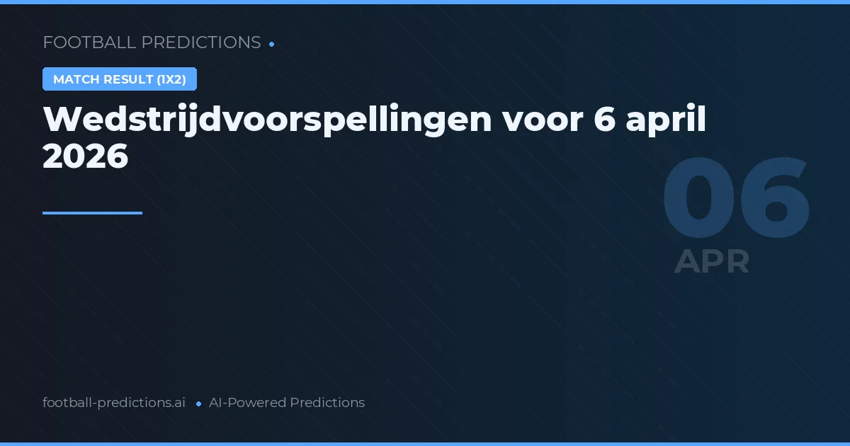 Wedstrijdvoorspellingen voor 6 april 2026
