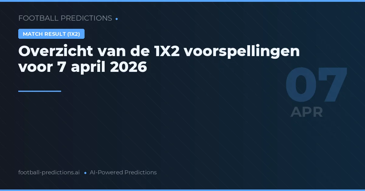 Overzicht van de 1X2 voorspellingen voor 7 april 2026