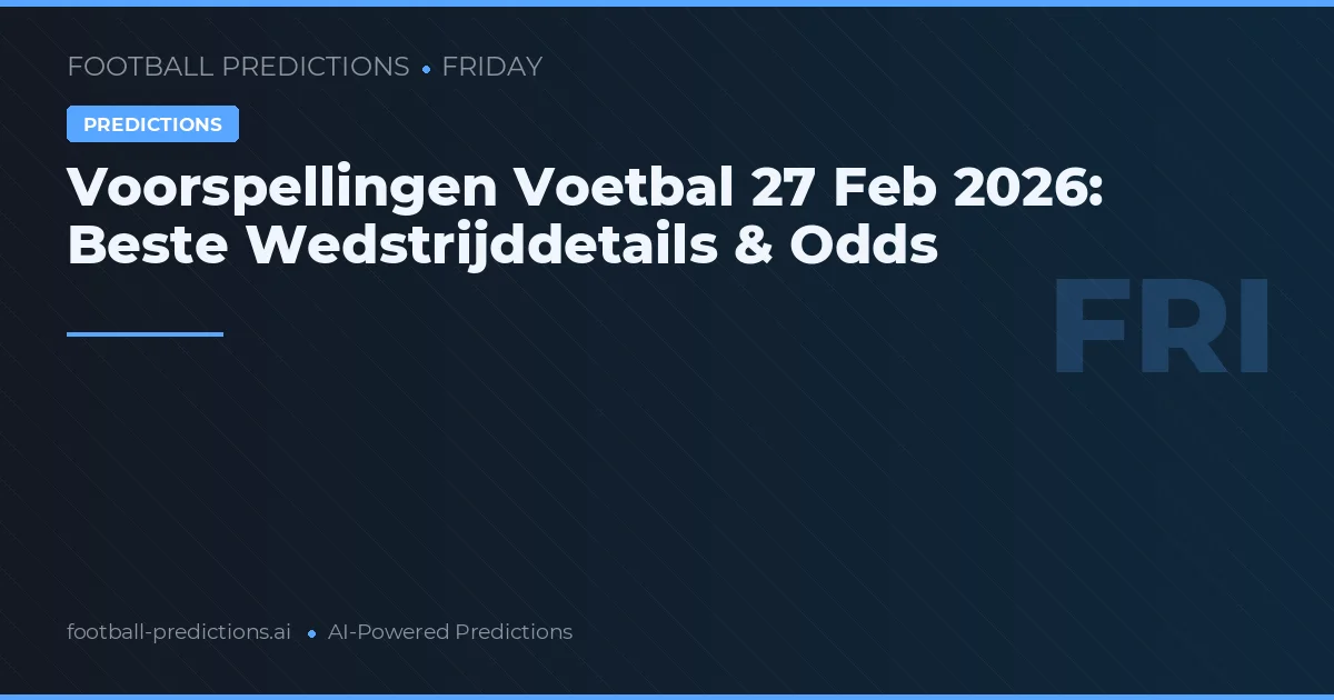 Voorspellingen Voetbal 27 Feb 2026: Beste Wedstrijddetails & Odds