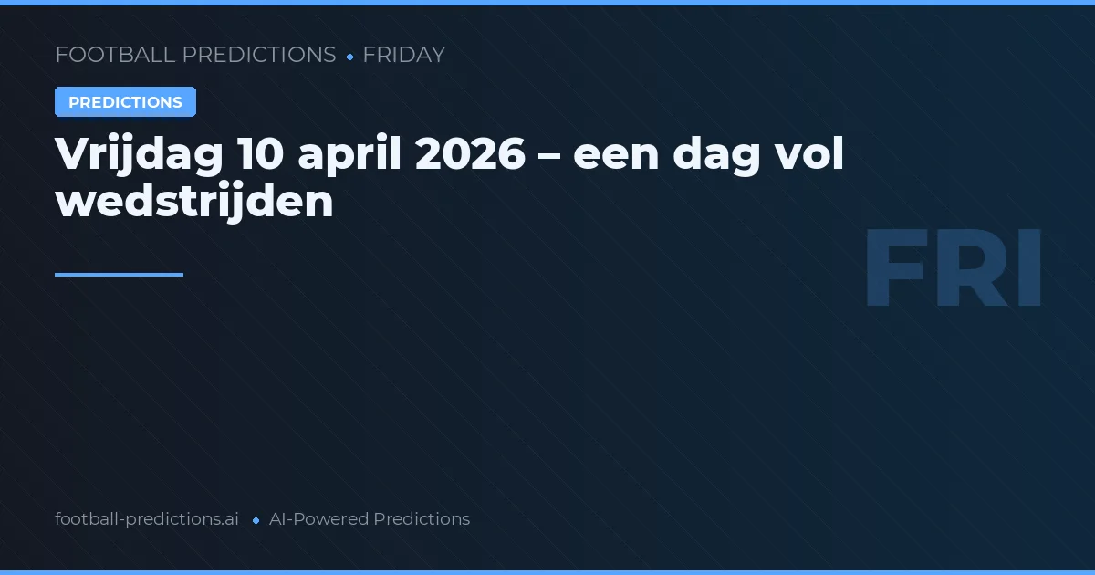 Vrijdag 10 april 2026 – een dag vol wedstrijden