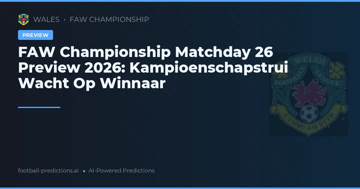 FAW Championship Matchday 26 Preview 2026: Kampioenschapstrui Wacht Op Winnaar