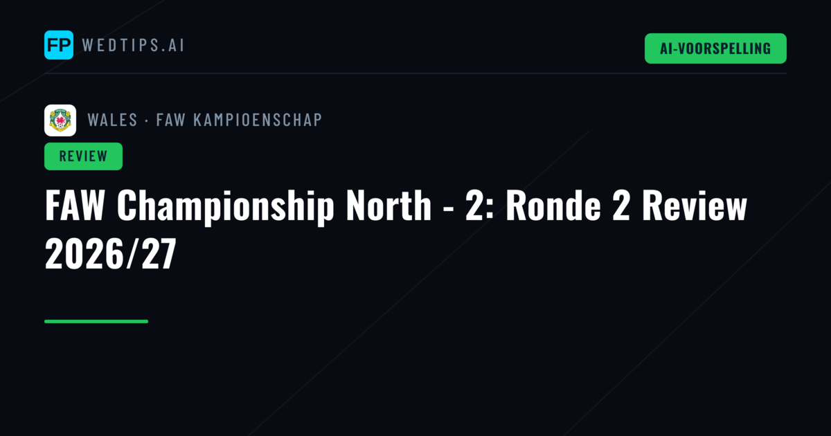 FAW Championship North - 2: Ronde 2 Review 2026/27