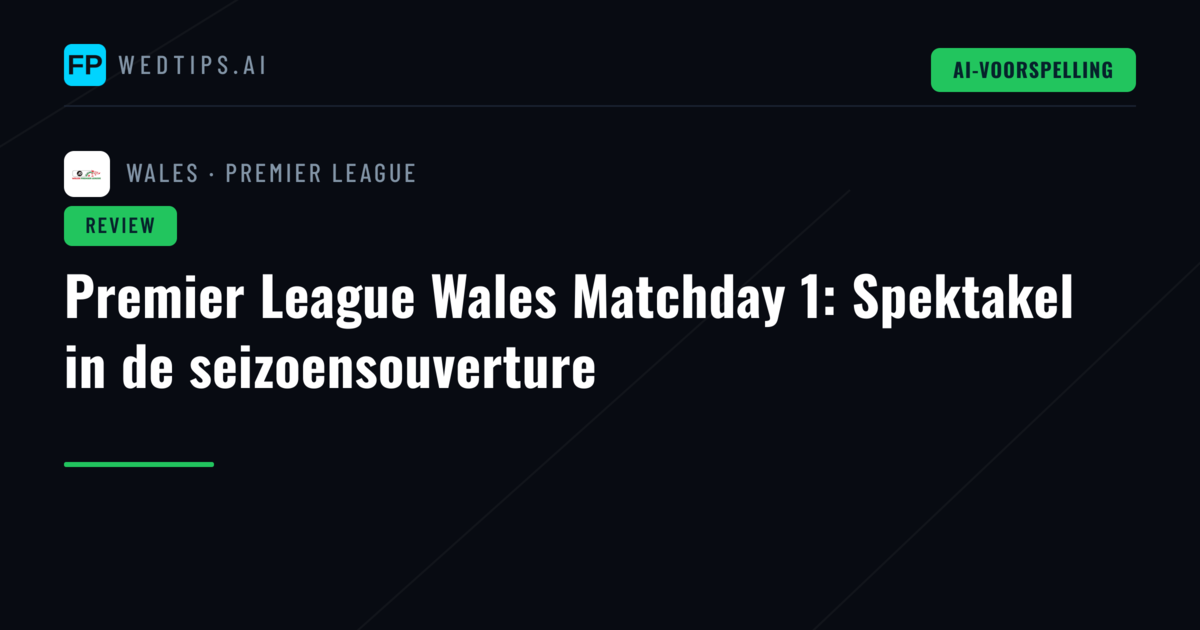 Premier League Wales Matchday 1: Spektakel in de seizoensouverture