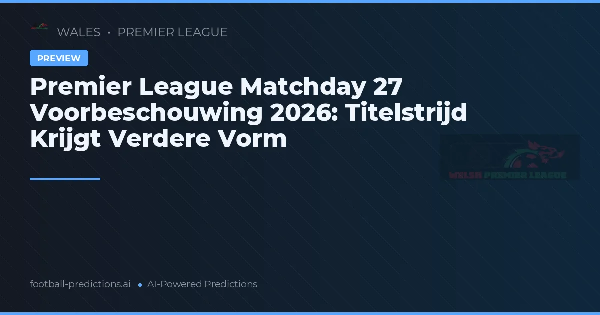 Premier League Matchday 27 Voorbeschouwing 2026: Titelstrijd Krijgt Verdere Vorm