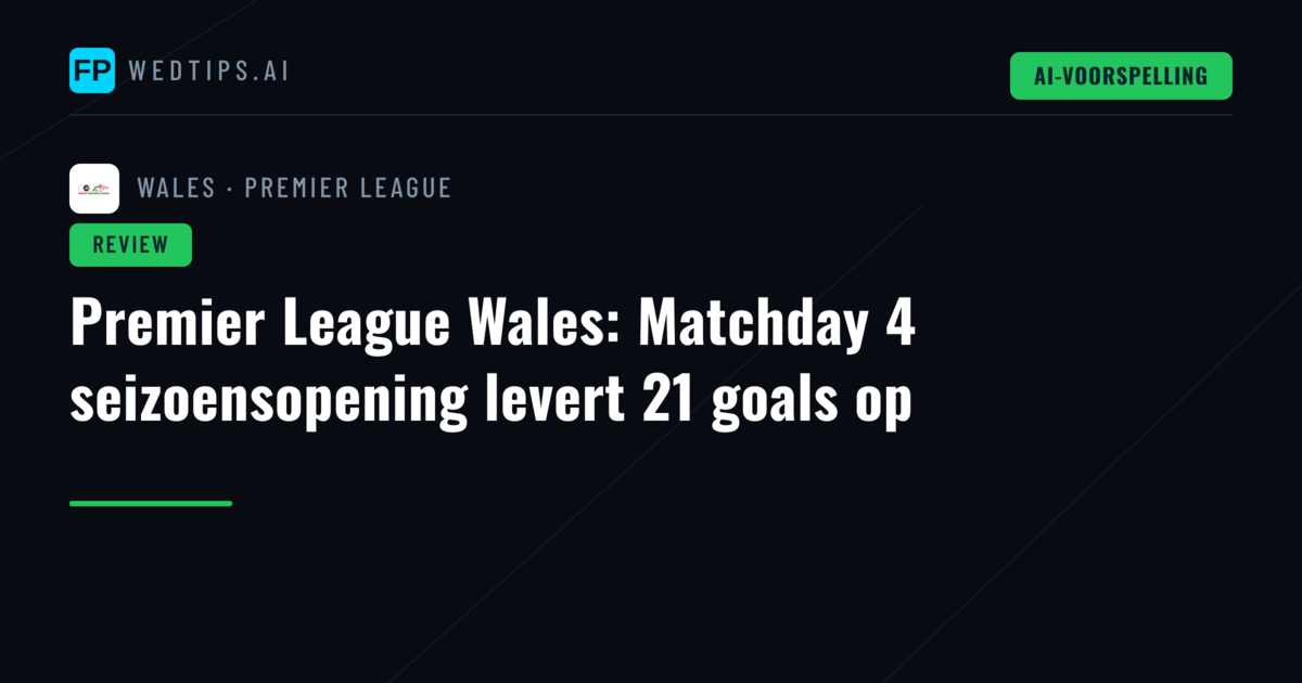 Premier League Wales: Matchday 4 seizoensopening levert 21 goals op