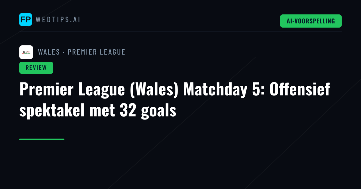 Premier League (Wales) Matchday 5: Offensief spektakel met 32 goals