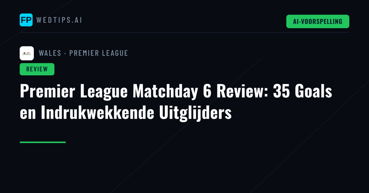 Premier League Matchday 6 Review: 35 Goals en Indrukwekkende Uitglijders