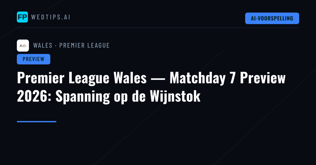 Premier League Wales — Matchday 7 Preview 2026: Spanning op de Wijnstok
