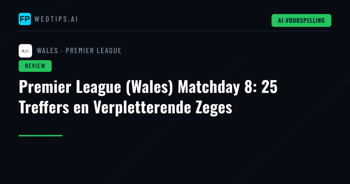 Premier League (Wales) Matchday 8: 25 Treffers en Verpletterende Zeges