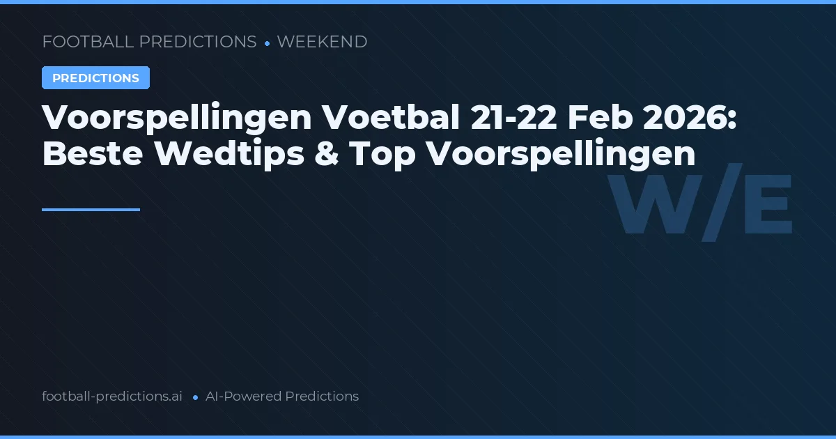 Voorspellingen Voetbal 21-22 Feb 2026: Beste Wedtips & Top Voorspellingen