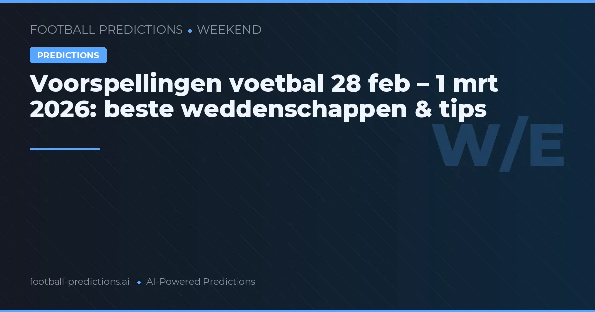 Voorspellingen voetbal 28 feb – 1 mrt 2026: beste weddenschappen & tips