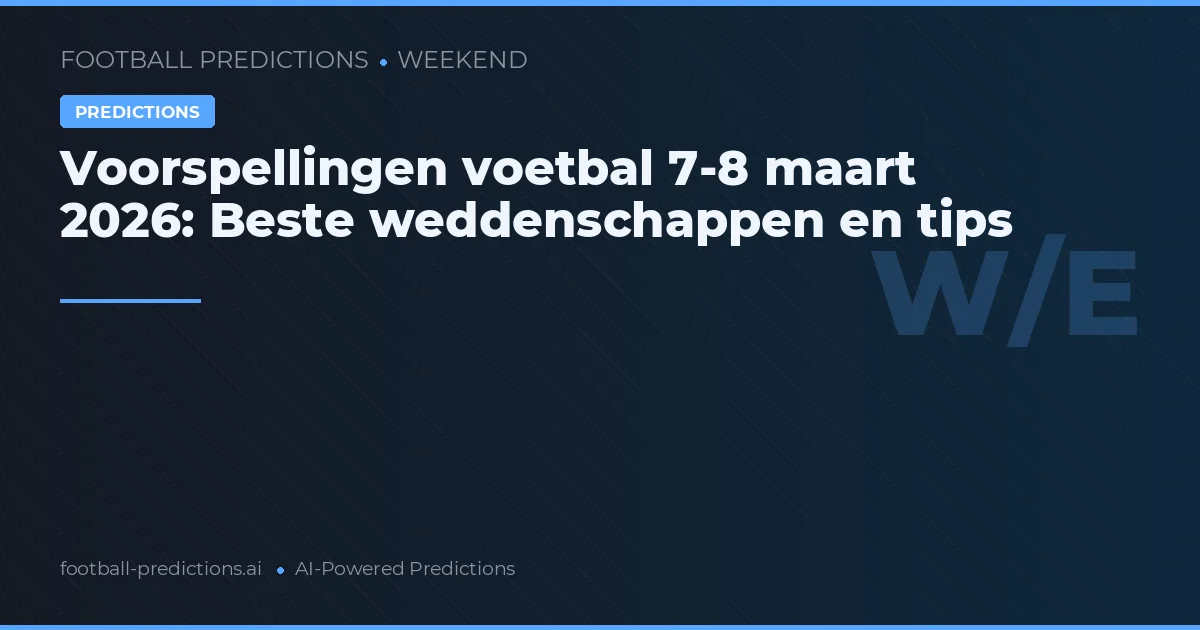 Voorspellingen voetbal 7-8 maart 2026: Beste weddenschappen en tips
