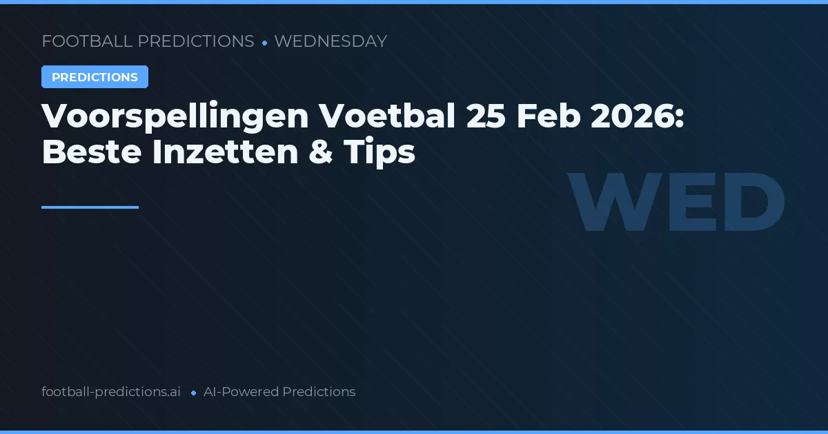 Voorspellingen Voetbal 25 Feb 2026: Beste Inzetten & Tips