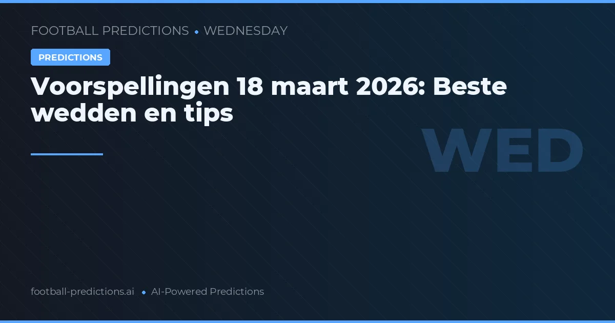 Voorspellingen 18 maart 2026: Beste wedden en tips