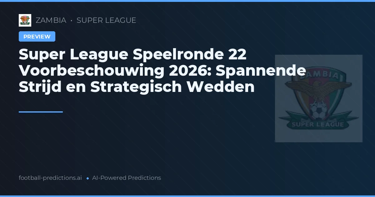 Super League Speelronde 22 Voorbeschouwing 2026: Spannende Strijd en Strategisch Wedden