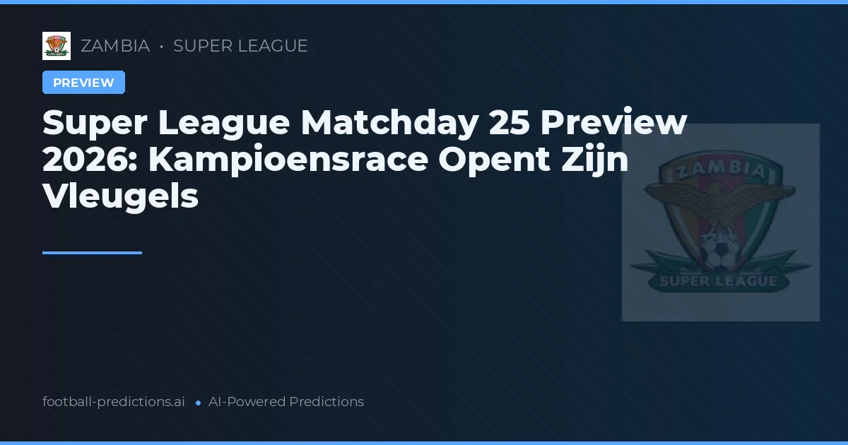 Super League Matchday 25 Preview 2026: Kampioensrace Opent Zijn Vleugels