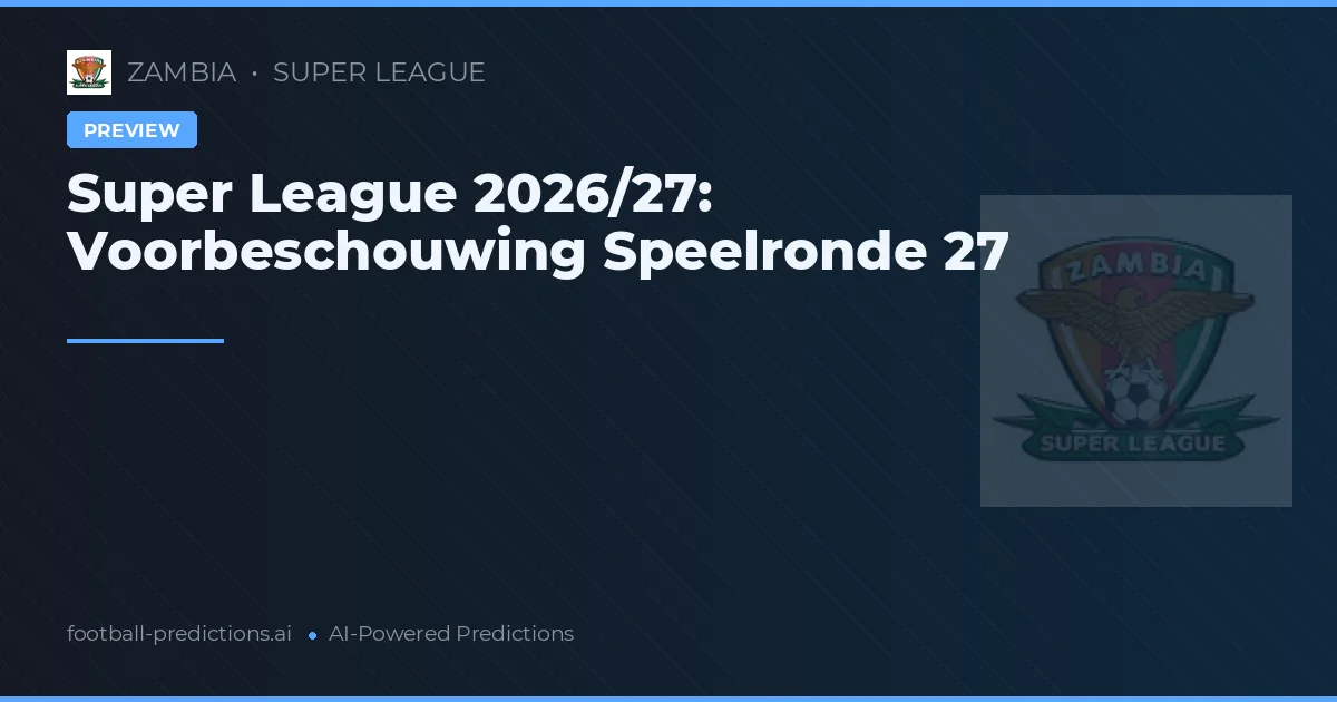 Super League 2026/27: Voorbeschouwing Speelronde 27