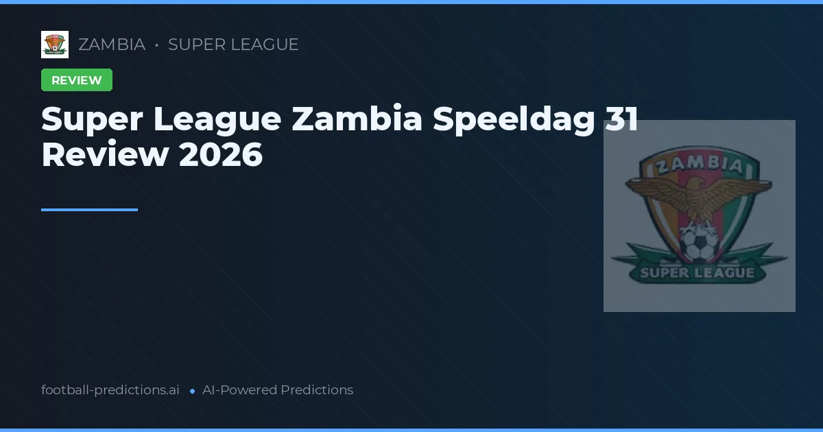 Super League Zambia Speeldag 31 Review 2026