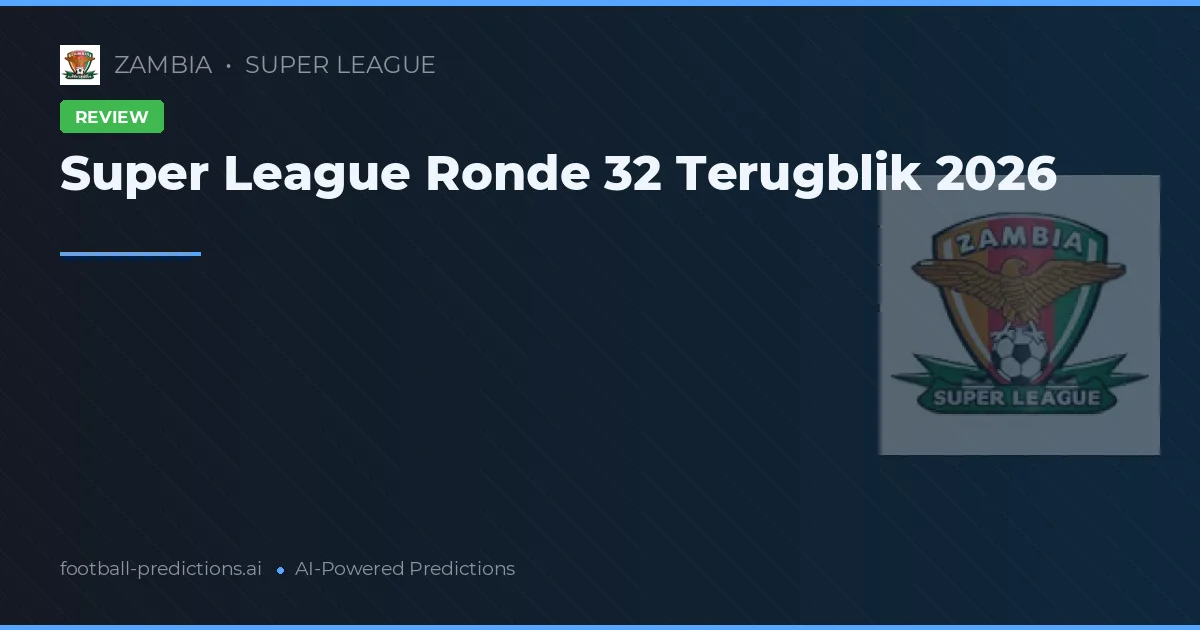 Super League Ronde 32 Terugblik 2026