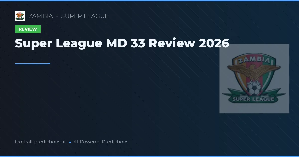 Super League MD 33 Review 2026