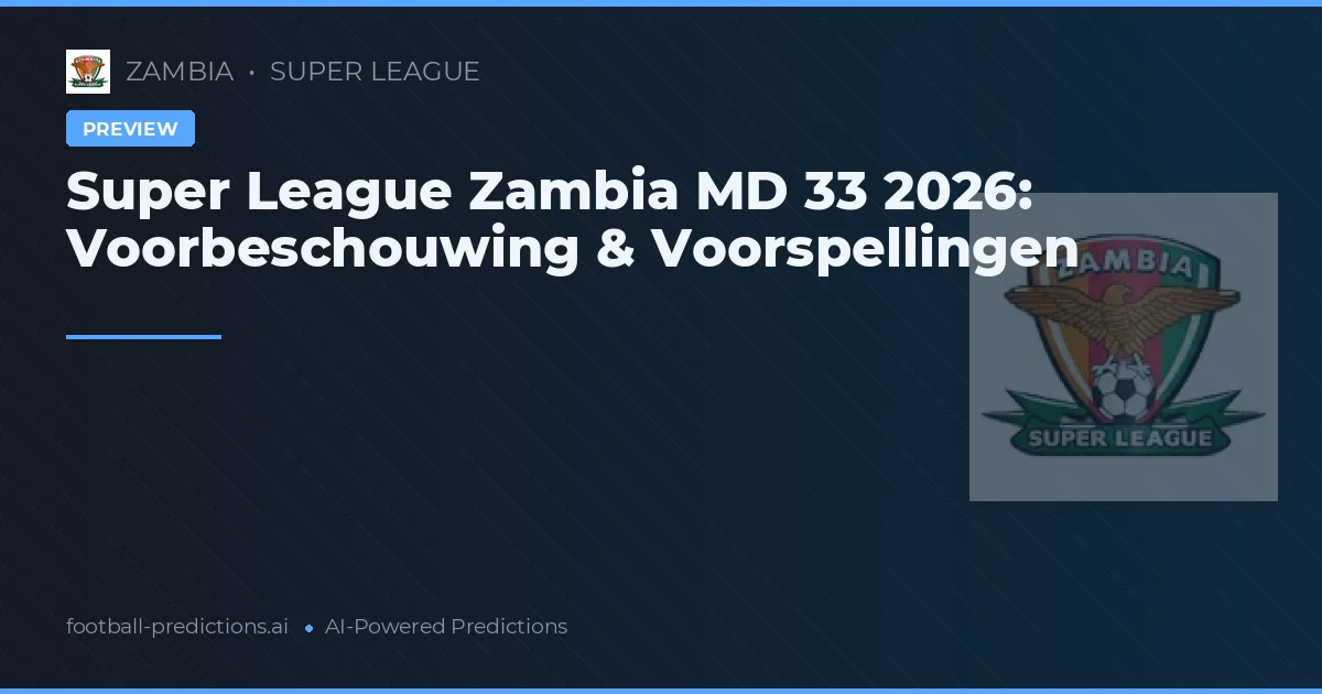 Super League Zambia MD 33 2026: Voorbeschouwing & Voorspellingen