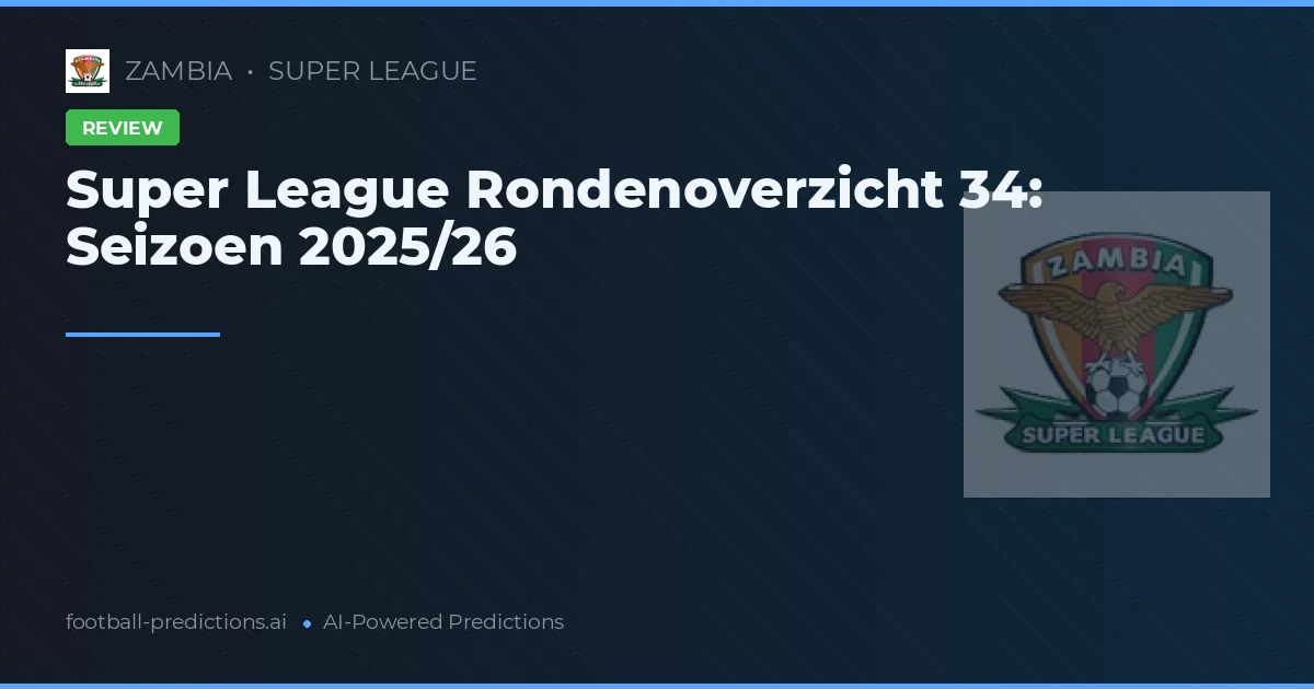 Super League Rondenoverzicht 34: Seizoen 2025/26