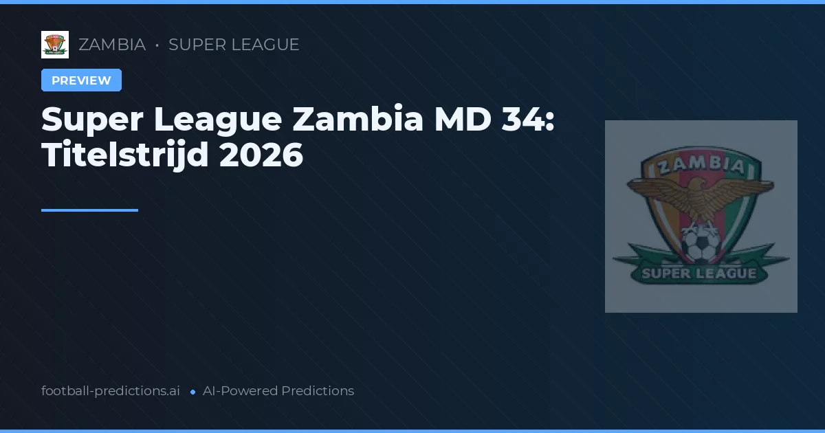 Super League Zambia MD 34: Titelstrijd 2026