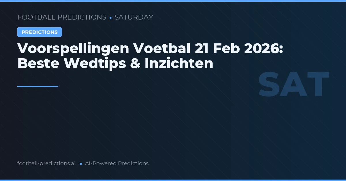 Voorspellingen Voetbal 21 Feb 2026: Beste Wedtips & Inzichten