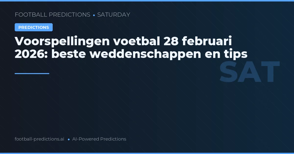 Voorspellingen voetbal 28 februari 2026: beste weddenschappen en tips