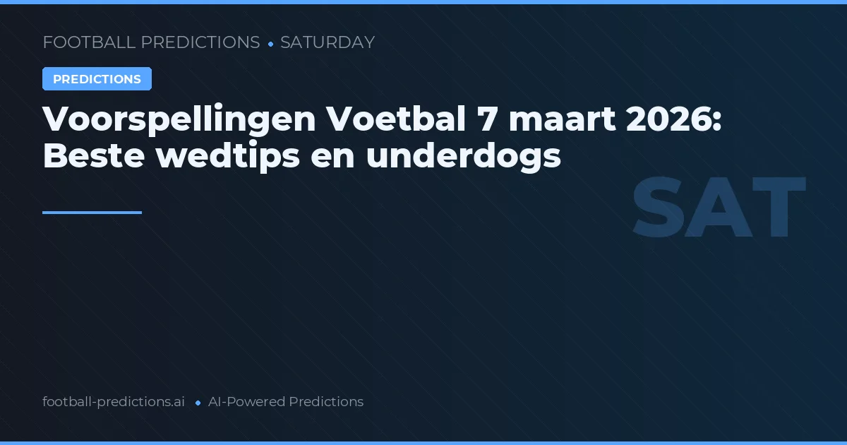 Voorspellingen Voetbal 7 maart 2026: Beste wedtips en underdogs