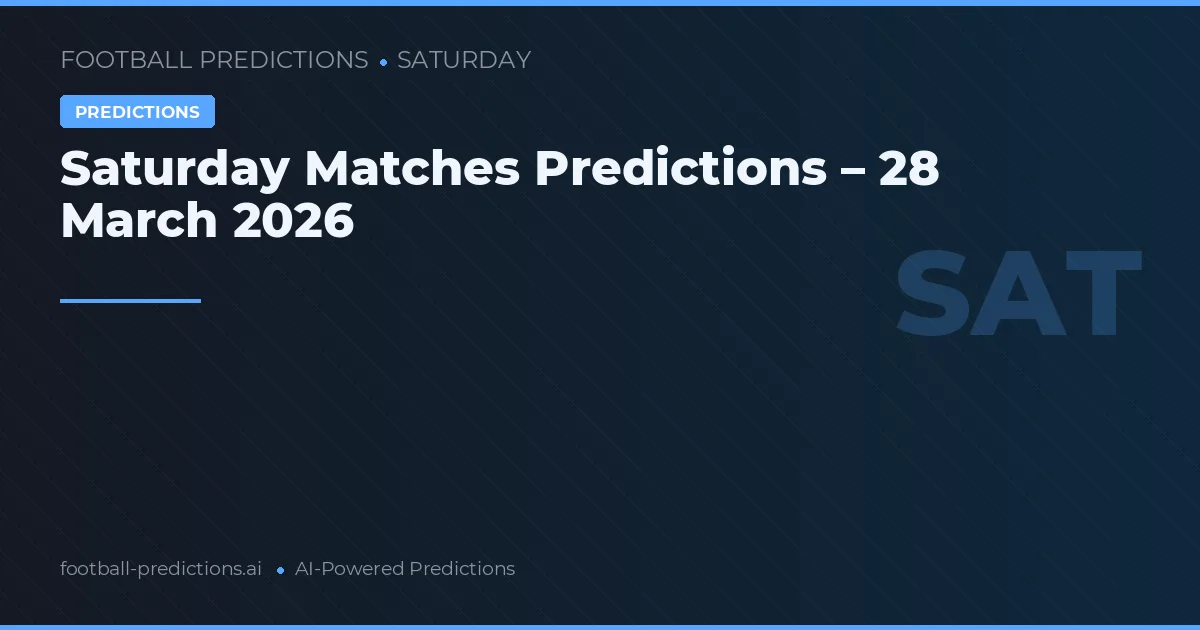 Saturday Matches Predictions – 28 March 2026