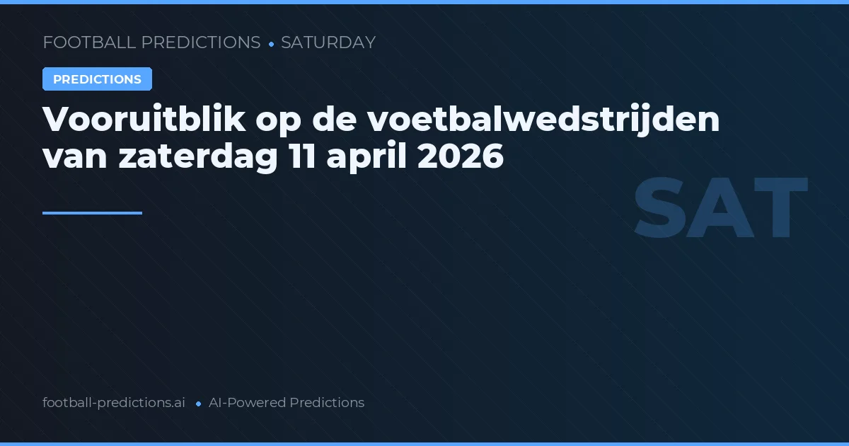Vooruitblik op de voetbalwedstrijden van zaterdag 11 april 2026