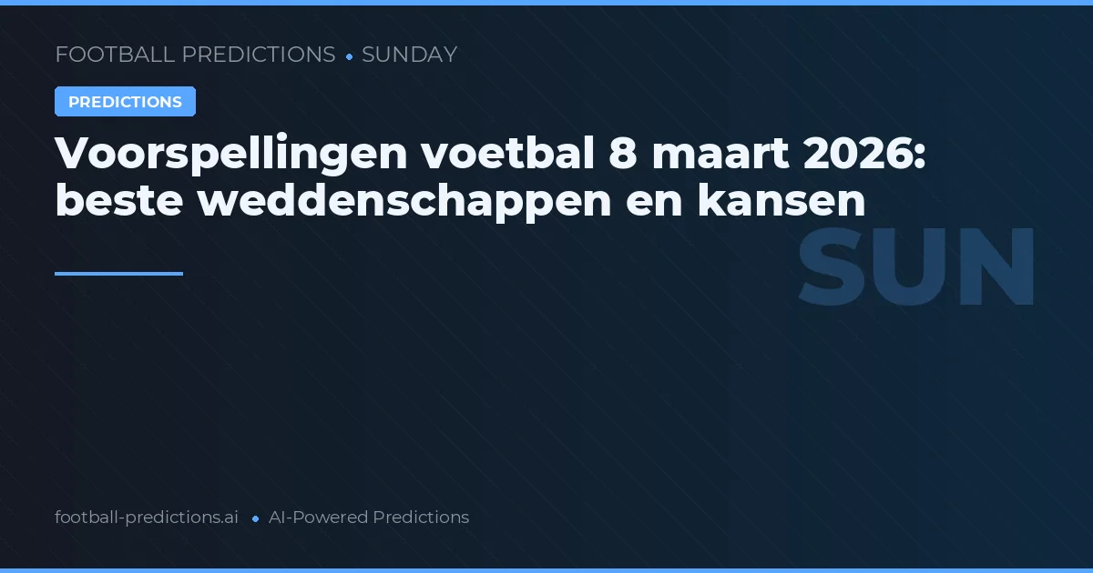 Voorspellingen voetbal 8 maart 2026: beste weddenschappen en kansen